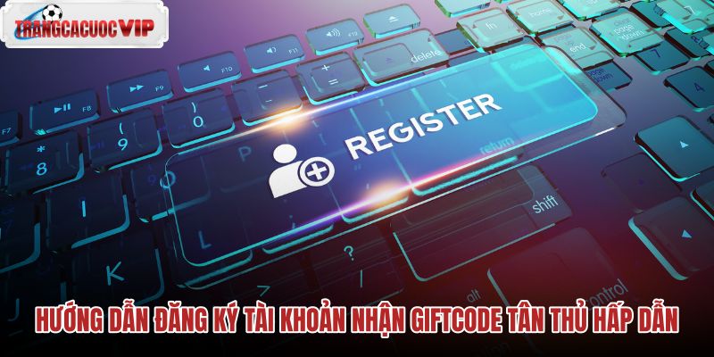 huong-dan-dang-ky-tai-khoan-nhan-giftcode-tan-thu-hap-dan huong-dan-dang-ky-tai-khoan-nhan-giftcode-tan-thu-hap-dan