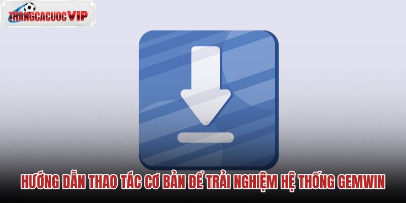 huong-dan-thao-tac-co-ban-de-trai-nghiem-he-thong-gemwin huong-dan-thao-tac-co-ban-de-trai-nghiem-he-thong-gemwin